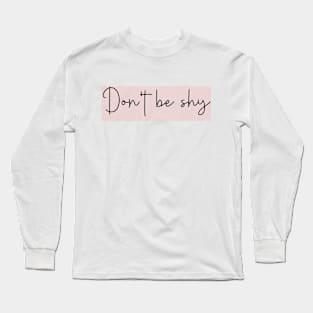 Don't be shy Long Sleeve T-Shirt